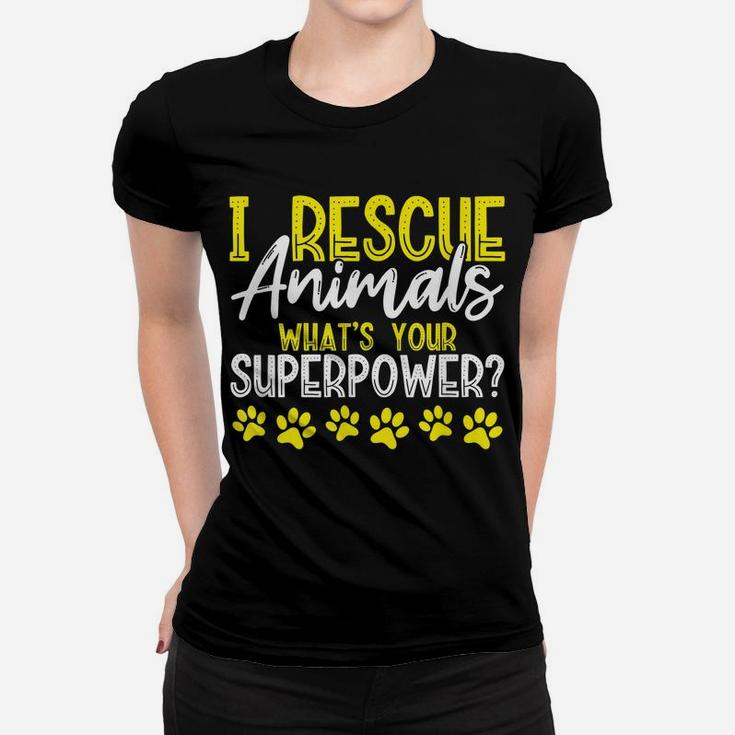 I Rescue Animals What's Your Superpower Dog Cat Adopt Save Women T-shirt
