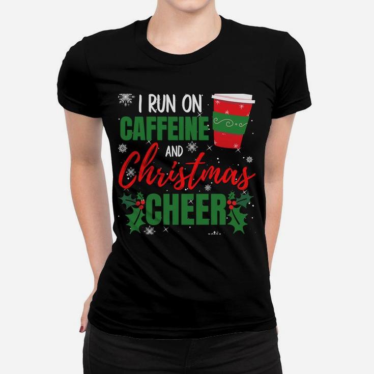 I Run On Caffeine And Christmas Cheer Gift For Coffee Lover Sweatshirt Women T-shirt