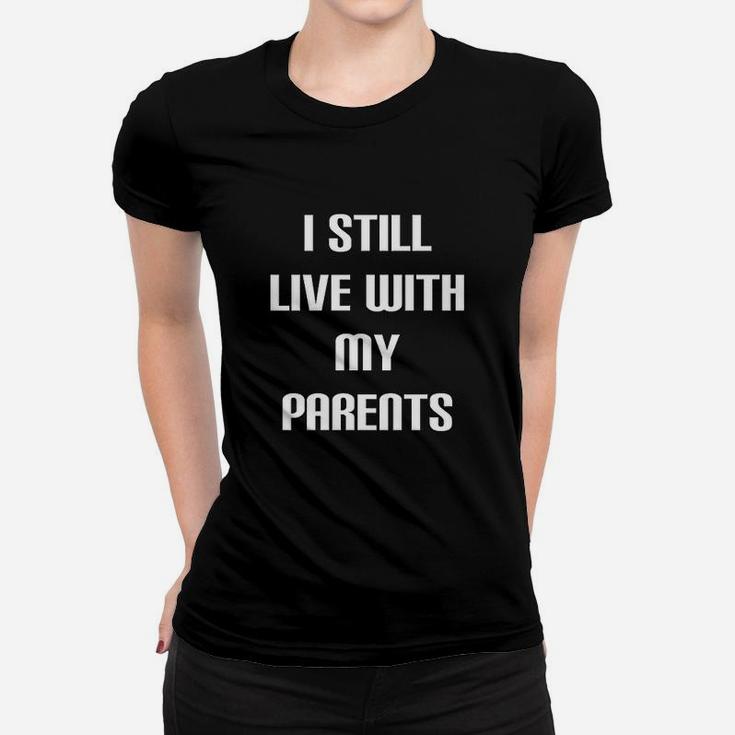 I Still Live With My Parents Funny Cute Women T-shirt