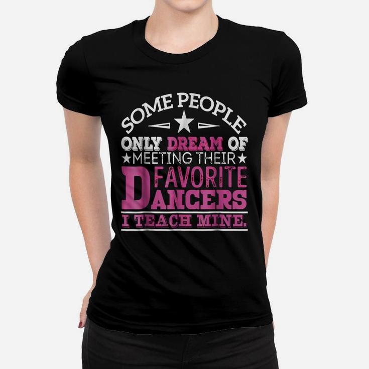 I Teach My Favorite Dancers - Dance Teacher T-Shirt Women T-shirt