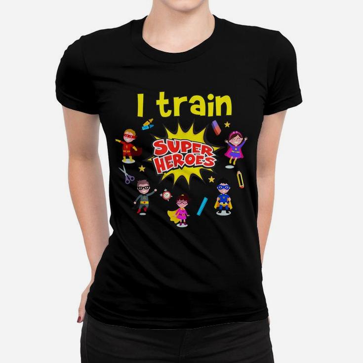 I Train Super Heroes Kids Teachers Superheroes Teaching Women T-shirt