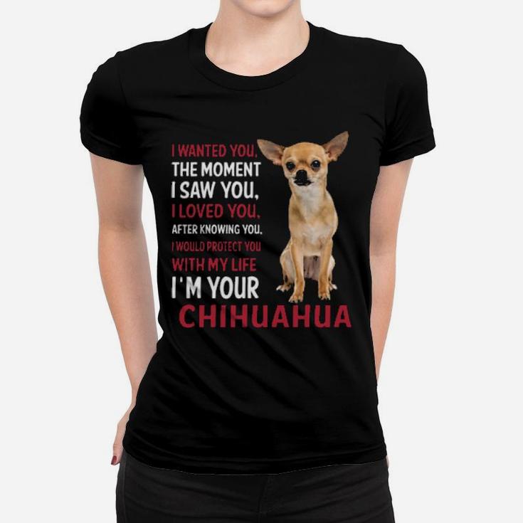I Wanted You The Moment I'm Your Chihuahua Women T-shirt