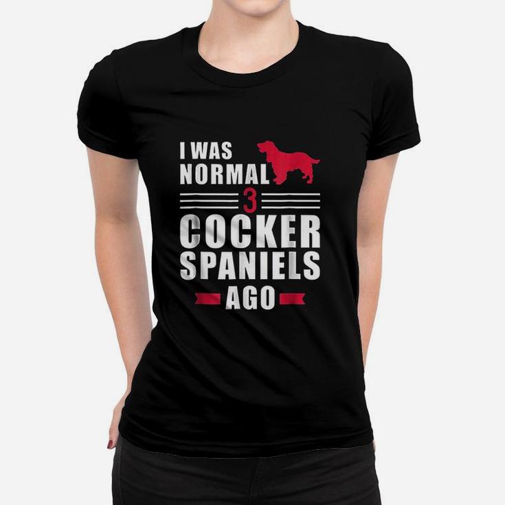 I Was Normal 3 Cocker Spaniels Ago Women T-shirt