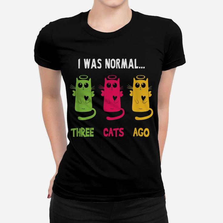 I Was Normal Three Cats Ago - Cat Lovers Gift Women T-shirt