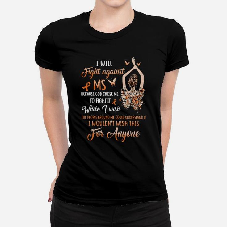 I Will Fight Against Ms Because God Chose Me To Fight It While I Wish Women T-shirt