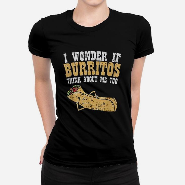 I Wonder If Burritos Think About Me Too Women T-shirt