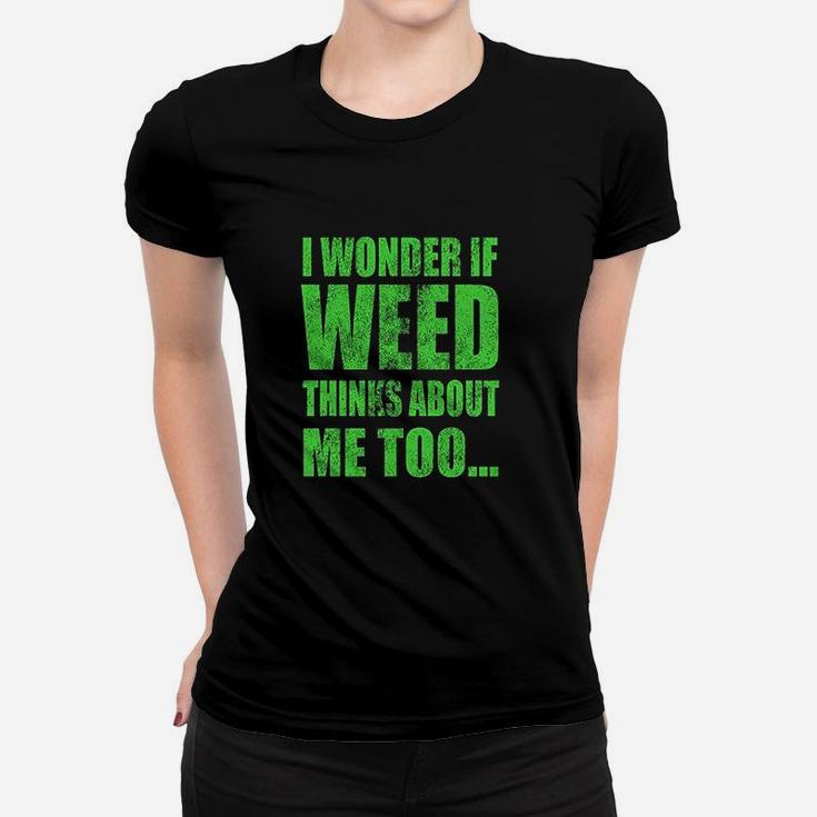 I Wonder If Thinks About Me Too Funny 420 Women T-shirt