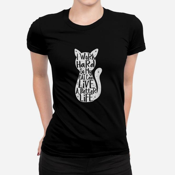 I Work Hard So My Cat Can Have A Better Life Fun Gift Women T-shirt