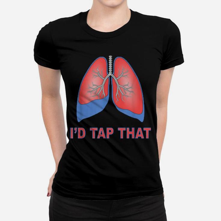 I'd Tap That Respiratory Therapist Lung Draining Humor Women T-shirt