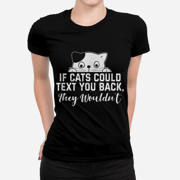 If Cats Could Text You Back - They Wouldn't Funny Cat Outfit Women T-shirt