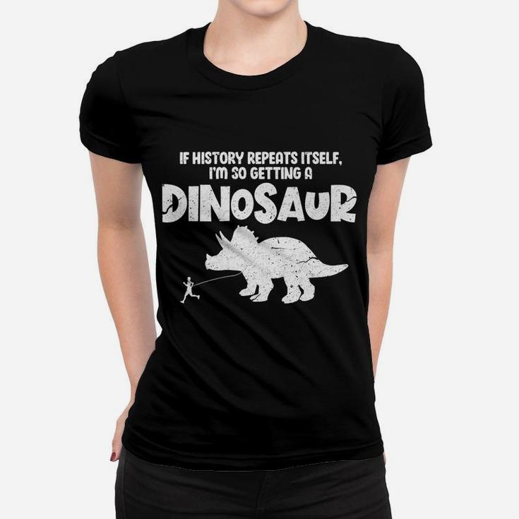 If History Repeats Itself I'm So Getting A Dinosaur Vintage Women T-shirt