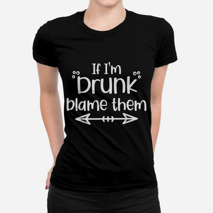 If I'm Drunk Blame Them Funny Matching Best Friend & Family Women T-shirt
