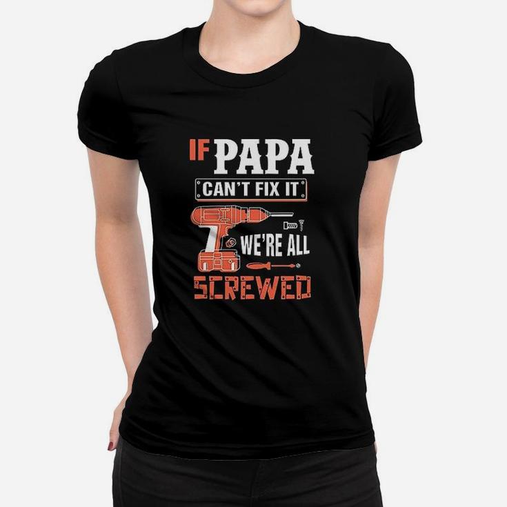 If Papa Cant Fix It We Are All Screwed Women T-shirt