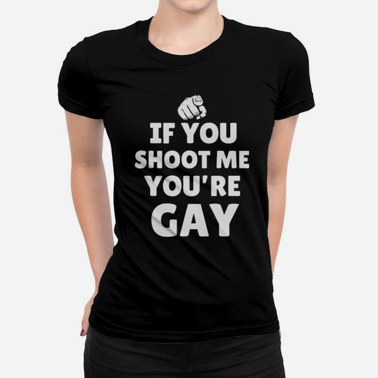 If You Shoot Me Youre Gay Women T-shirt