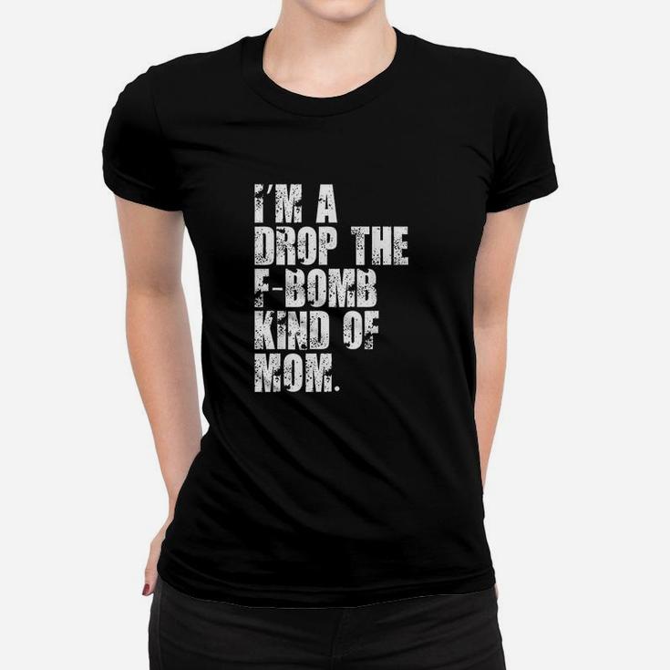 Im A Drop The Fbomb Kind Of Mom Women T-shirt