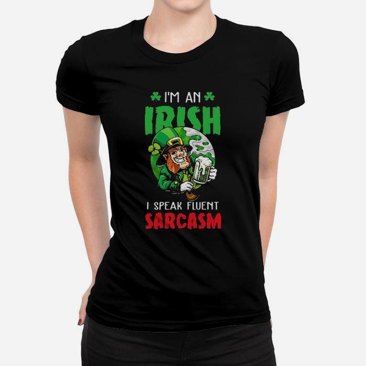 I'm An Irish I Speak Fluent Sarcasm Women T-shirt