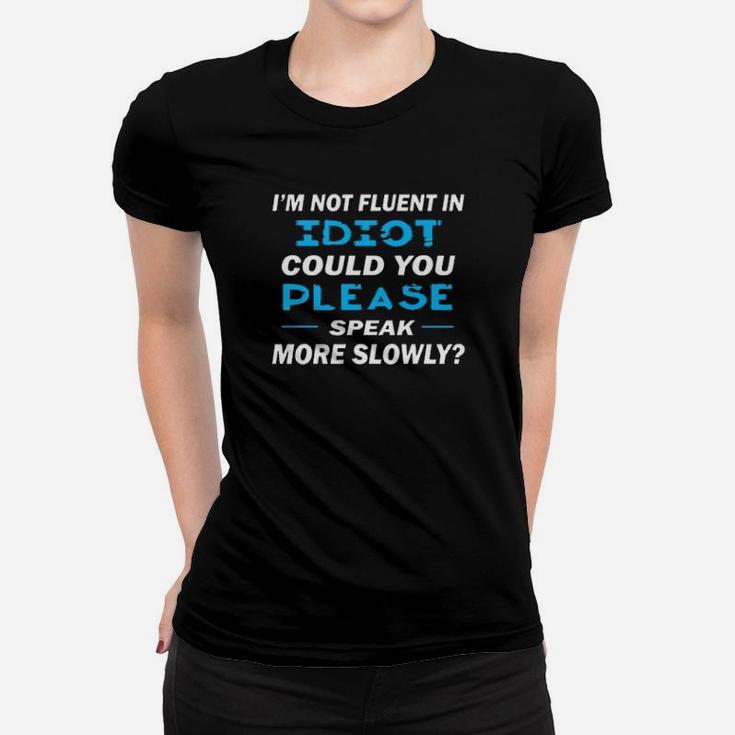 Im Not Fluent In Idiot Could You Please Speak More Slowly Women T-shirt