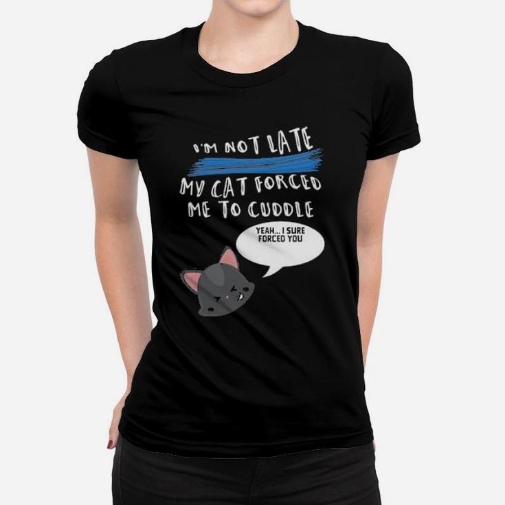 I'm Not Late My Cat Forced Me To Cuddle Women T-shirt