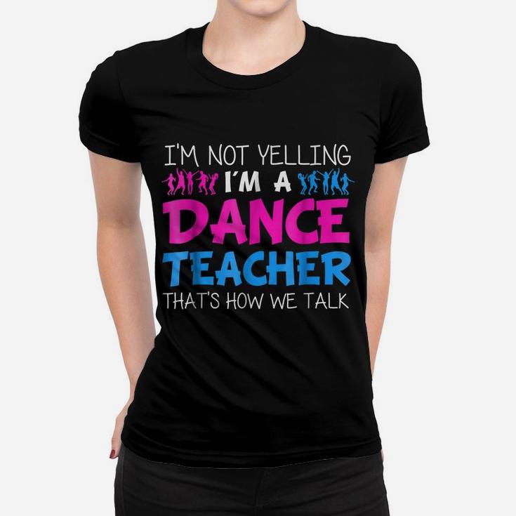I'm Not Yelling I'm A Dance Teacher T-Shirt Women T-shirt