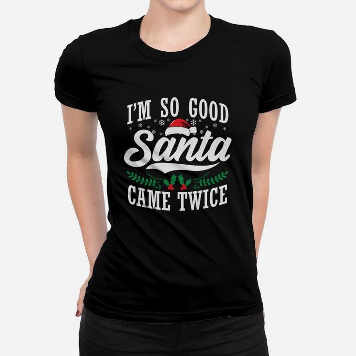 I'm So Good Santa Came Twice Funny Christmas Sweatshirt Women T-shirt