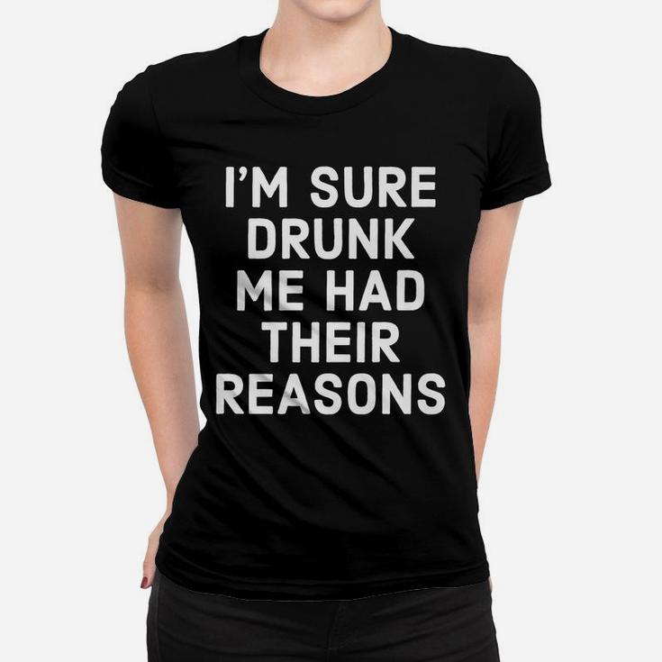 I'm Sure Drunk Me Had Their Reasons - Funny Drinking Women T-shirt