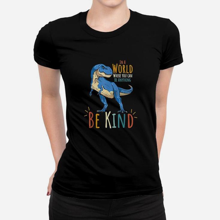 In A World Where You Can Be Anything Be Kind Dinosaur T Rex Women T-shirt