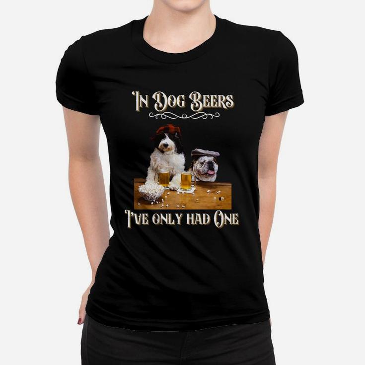 In Dog Beers I've Only Had One-Funny Drinking Dog Quotes Women T-shirt