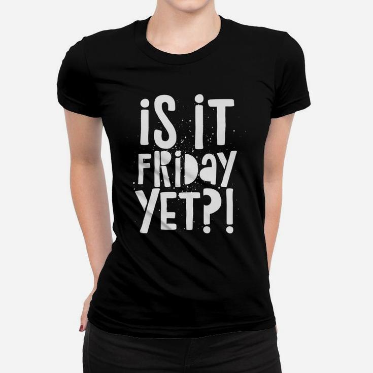 Is It Friday Work Week Gift Women T-shirt