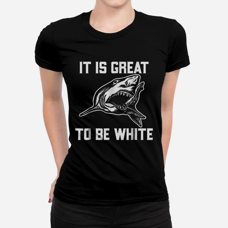 It Is Great To Be White Shark Funny Women T-shirt