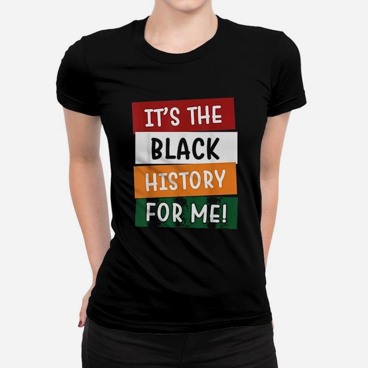 It Is The Black History For Me Black History Month Women T-shirt