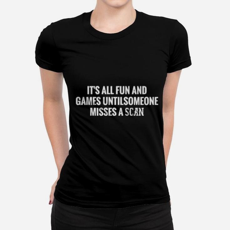 It's All Fun And Games Until Someone Misses A Scan Women T-shirt