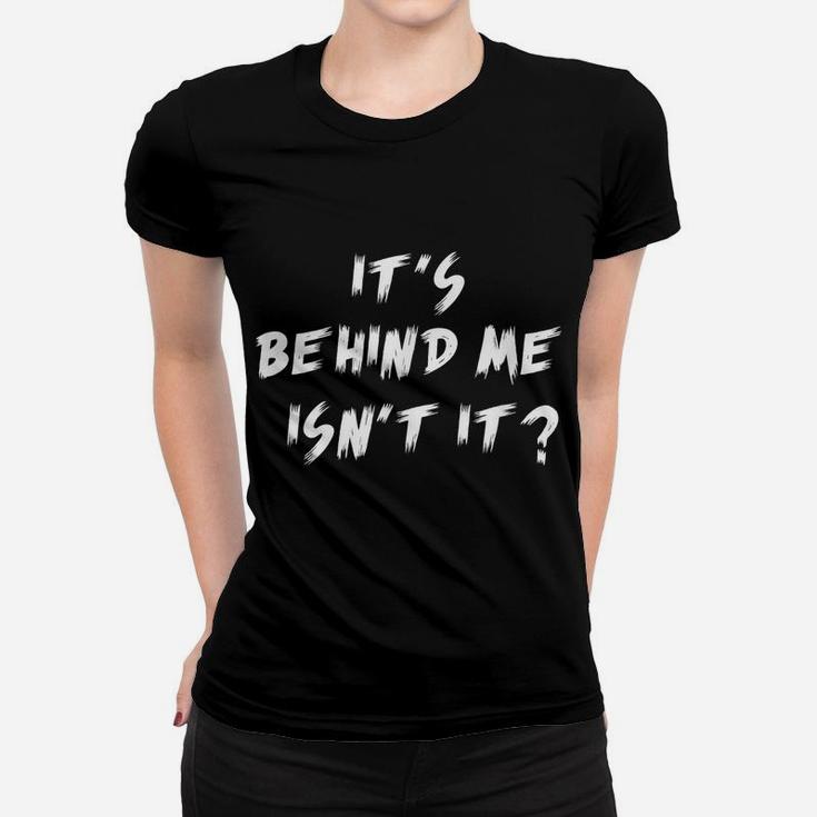 It's Behind Me, Isn't It Ghost Hunting Paranormal Women T-shirt