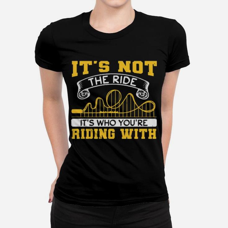 It's Not The Ride It's Who You Are Riding With Women T-shirt