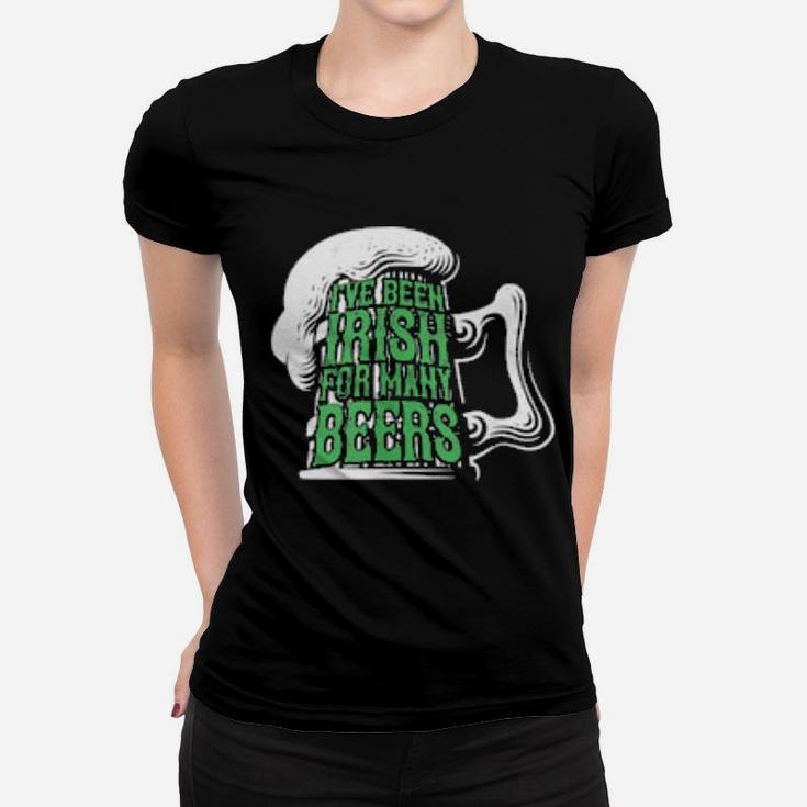 I've Been Irish For Many Beers St Patrick's Day Women T-shirt
