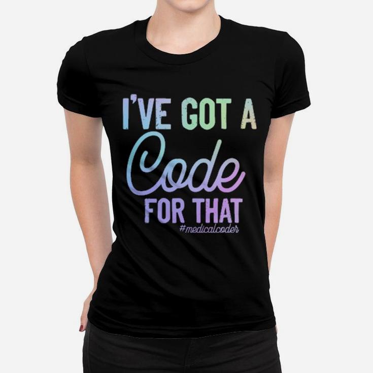 I've Got A Code For That Medicalcoder Women T-shirt