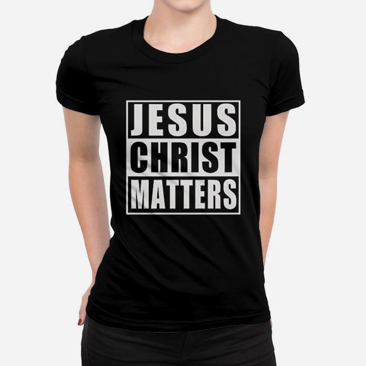 Jesus Christ Matters Women T-shirt