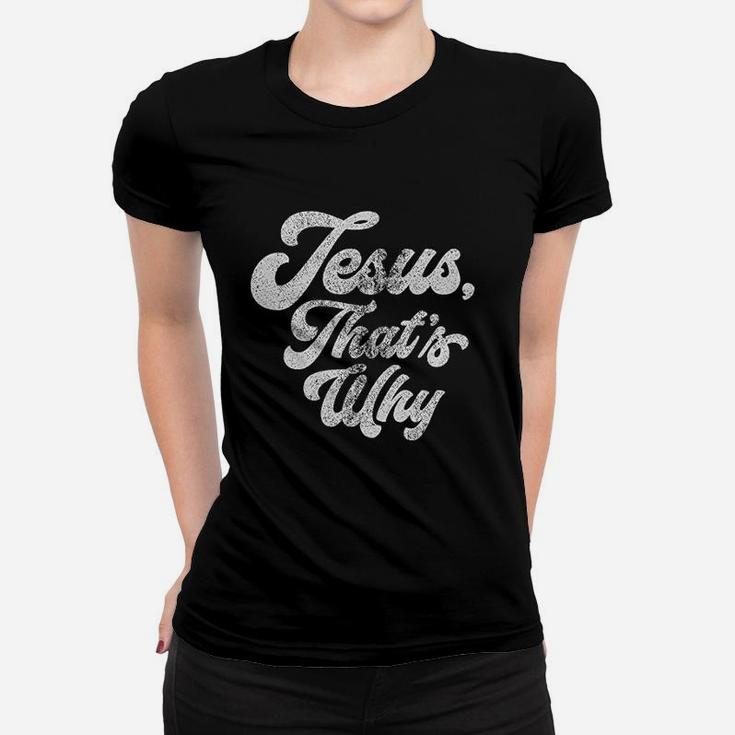 Jesus Thats Why Women T-shirt