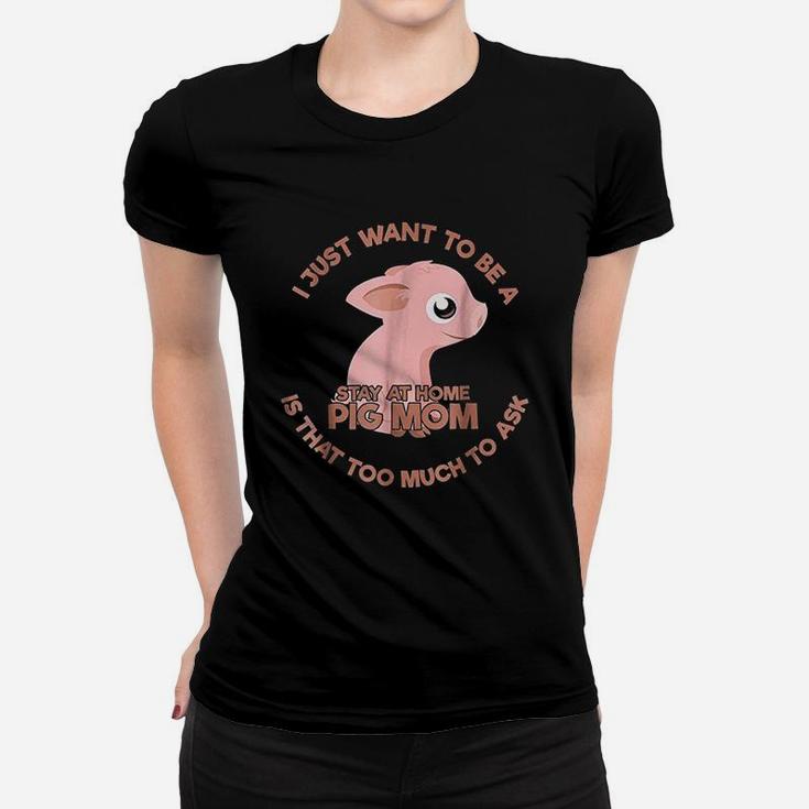 Just Want To Be A Stay At Home Pig Mom Women T-shirt