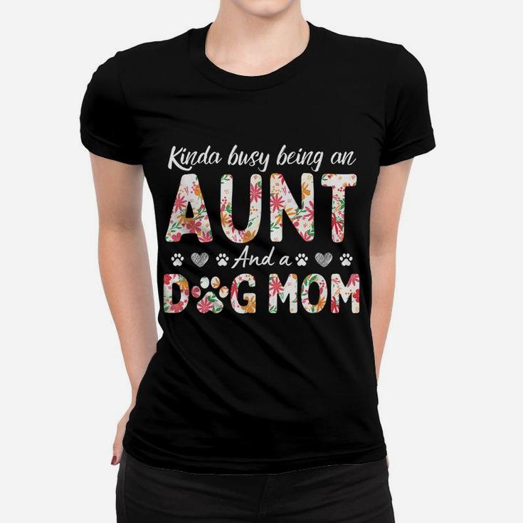 Kinda Busy Being An Aunt And A Dog Mom Flower Funny Aunt Tee Women T-shirt