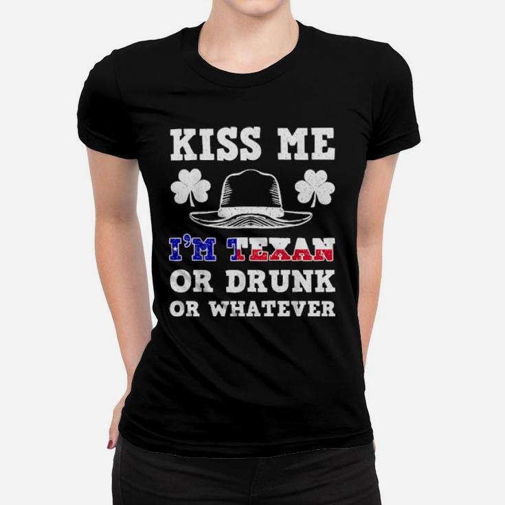 Kiss Me I'm Texan Or Drunk Or Whatever St Patrick Day Women T-shirt