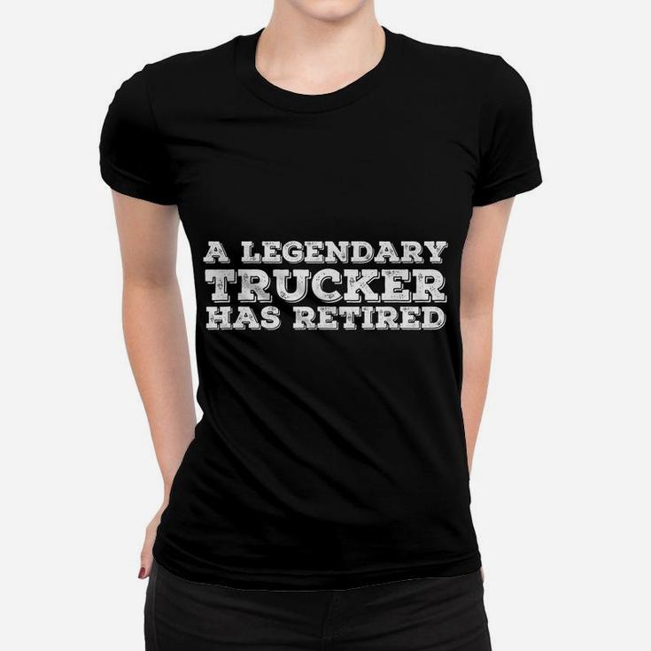 Legendary Trucker Has Retired Funny Retirement Trucking Gift Women T-shirt