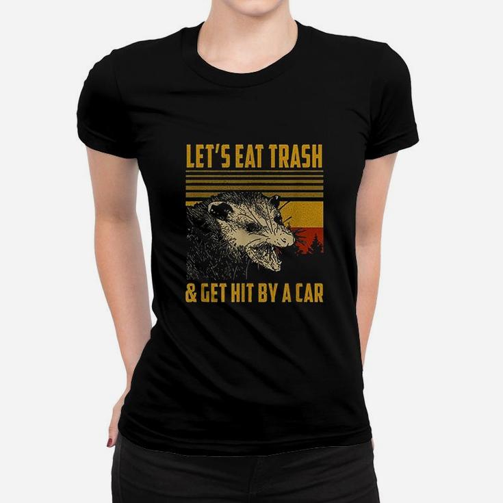 Lets Eat Trash And Get Hit By A Car Women T-shirt