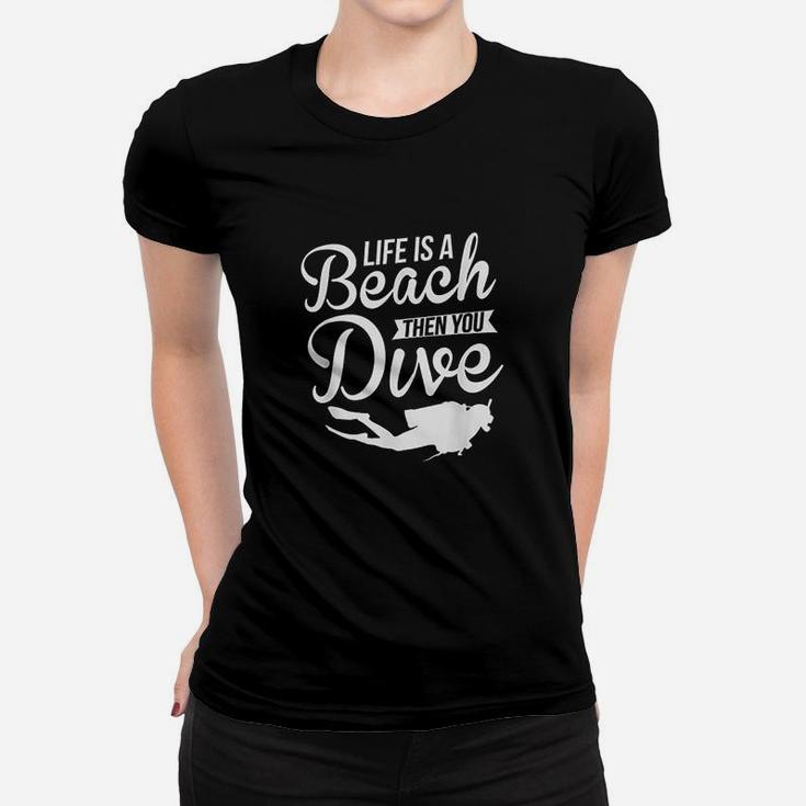 Life Is A Beach Then You Dive Diving Women T-shirt