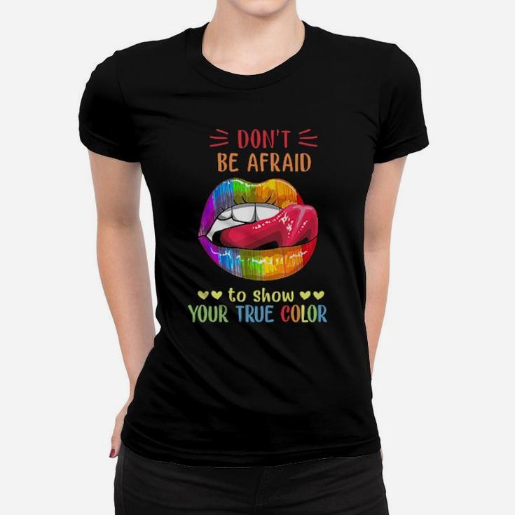 Lips Lgbt Don't Be Afraid To Show Your True Color Women T-shirt