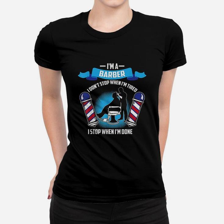 'M A Barber I Dont Stop When Im Tired Funny Gift Women T-shirt