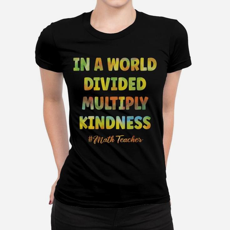 Math Teacher In A World Divided Multiply Kindness Sweatshirt Women T-shirt