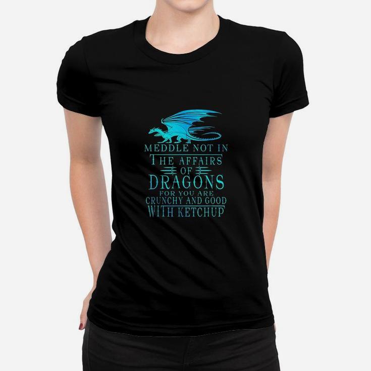 Meddle Not In The Affairs Of Dragons Women T-shirt