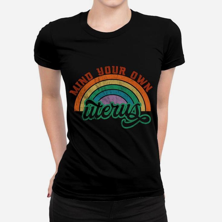 Mind Your Own Uterus Pro Choice Feminist Women's Rights Women T-shirt