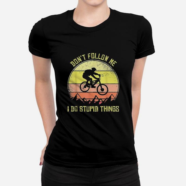 Mountain Bike Dont Follow Me I Do Stupid Things Women T-shirt