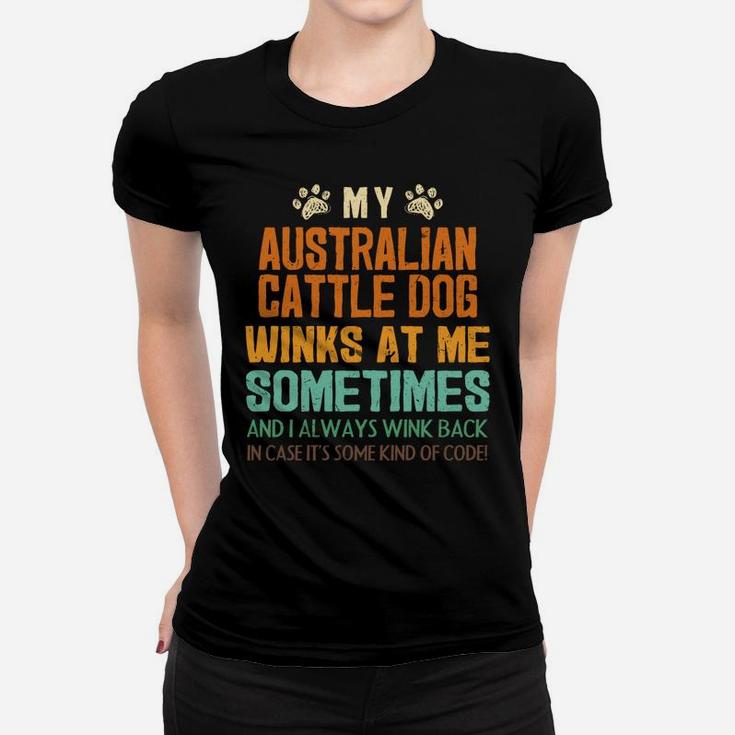 My Australian Cattle Dog Winks At Me Sometimes Blue Heeler Women T-shirt